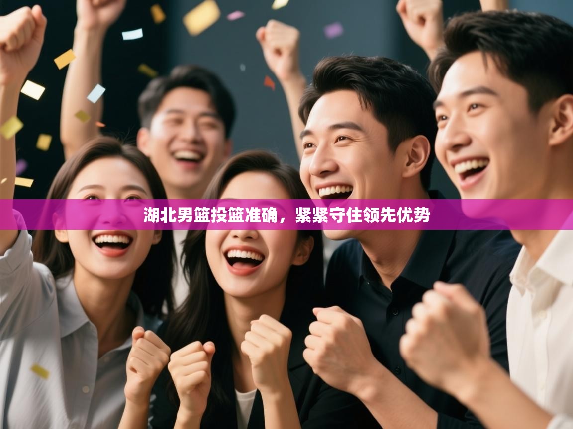 湖北男篮投篮准确，紧紧守住领先优势  第2张